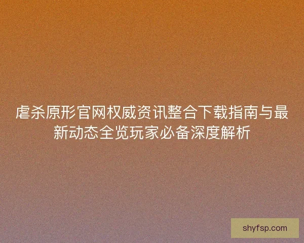 虐杀原形官网权威资讯整合下载指南与最新动态全览玩家必备深度解析
