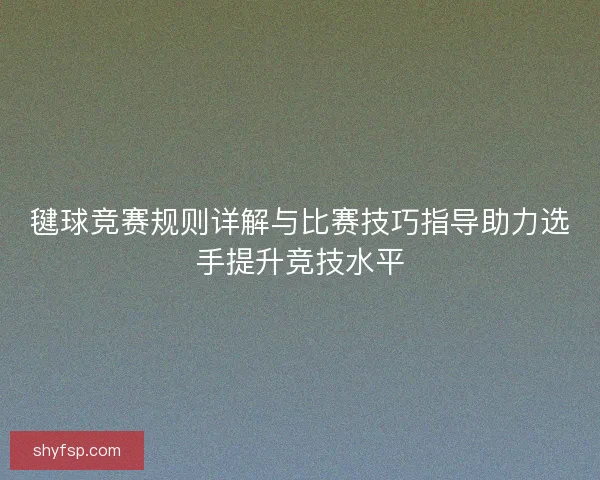 毽球竞赛规则详解与比赛技巧指导助力选手提升竞技水平